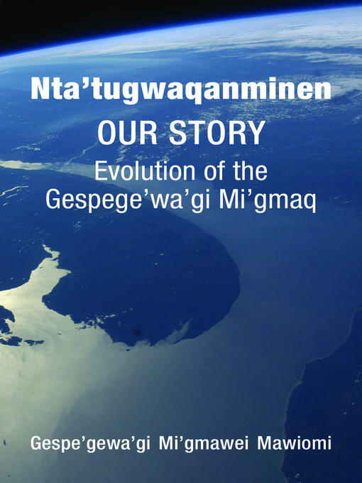 Title details for Nta'tugwaqanminen by Gespe’gewa’gi Mi’gmawei Mawiomi - Available